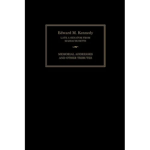 Edward M. Kennedy: Memorial Addresses and Other Tributes, 1932-2009