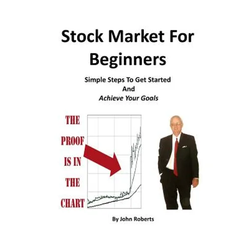 Stock Market For Beginners: Simple Steps To Get Started And Achieve Your Goals