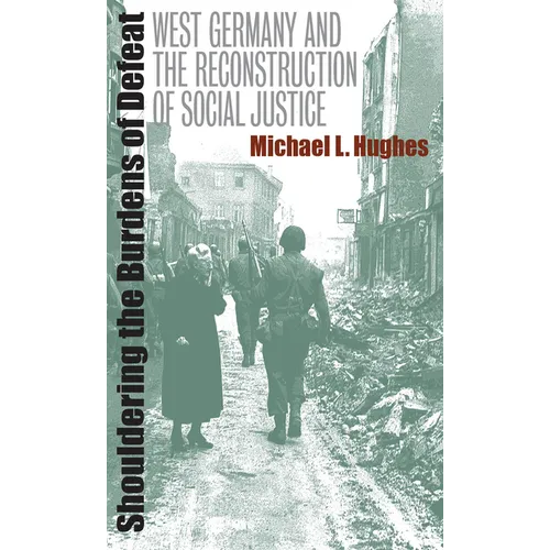 Shouldering the Burdens of Defeat: West Germany and the Reconstruction of Social Justice