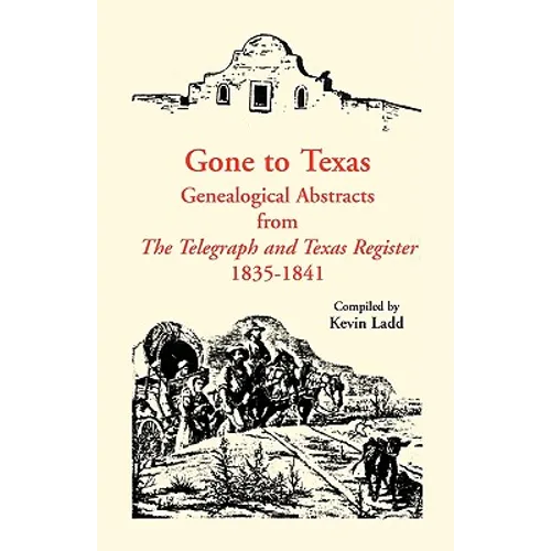 Gone to Texas: Genealogical Abstracts from The Telegraph and Texas Register, 1835-1841