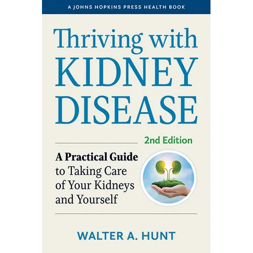 Thriving with Kidney Disease: A Practical Guide to Taking Care of Your Kidneys and Yourself