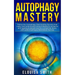 Autophagy Mastery: Follow the Autophagy Diet Healing Secrets That Many Men and Women Have Followed to Enhance Anti-Aging & Weight Loss for a Healthier