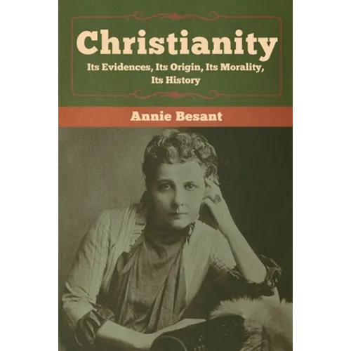 Christianity: Its Evidences, Its Origin, Its Morality, Its History