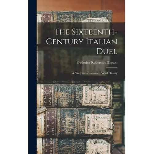 The Sixteenth-century Italian Duel; a Study in Renaissance Social History