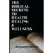 The Biblical Secrets To Health, Healing and Wellness