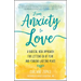 From Anxiety to Love: A Radical New Approach for Letting Go of Fear and Finding Lasting Peace