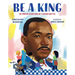 Be a King: Dr. Martin Luther King Jr.'s Dream and You