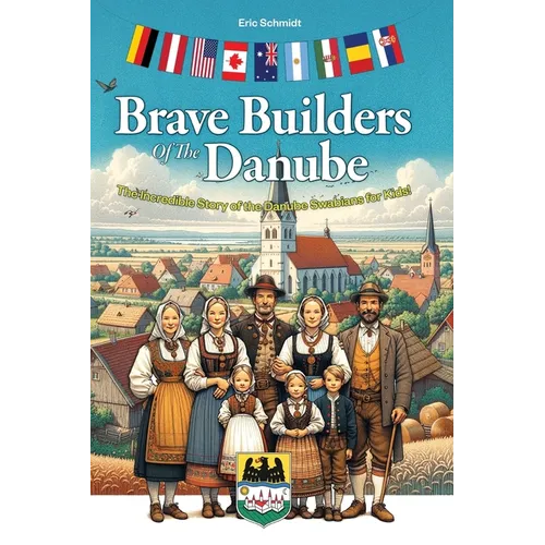 Brave Builders of the Danube: The Incredible Story of the Danube Swabians for Kids!