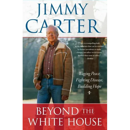 Beyond the White House: Waging Peace, Fighting Disease, Building Hope
