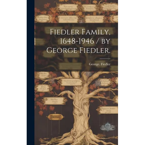 Fiedler Family, 1648-1946 / by George Fiedler.