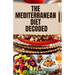 The Mediterranean Diet Decoded: The Mediterranean Diet Decoded: Your Comprehensive Guide to Achieving Optimal Health, Weight Loss, and Anti-Aging Bene