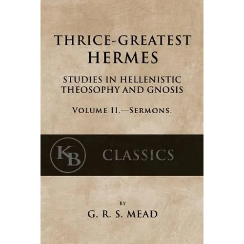 Thrice-Greatest Hermes, Volume II: Studies in Hellenistic Theosophy and Gnosis
