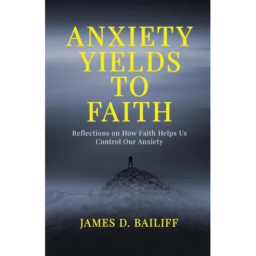 Anxiety Yields to Faith: Reflections on How FAITH Helps Us Control Our Anxiety