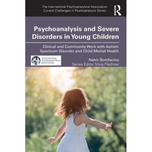 Psychoanalysis and Severe Disorders in Young Children: Clinical and Community Work with Autism Spectrum Disorder and Child Mental Health