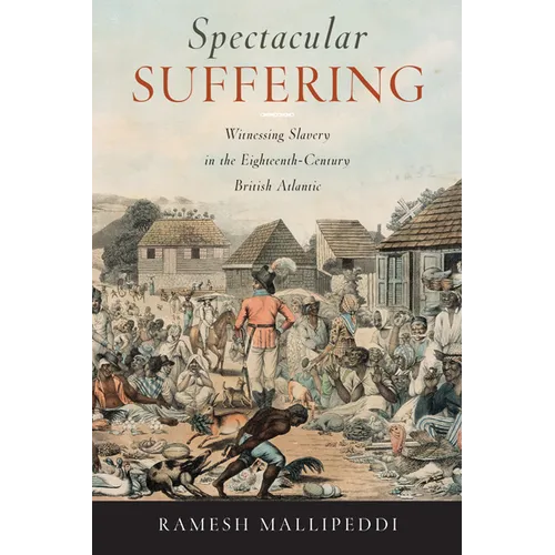 Spectacular Suffering: Witnessing Slavery in the Eighteenth-Century British Atlantic
