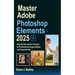 Master Adobe Photoshop Elements 2025: Step by Step Quick Tutorials to Professional Image Editing and Organization