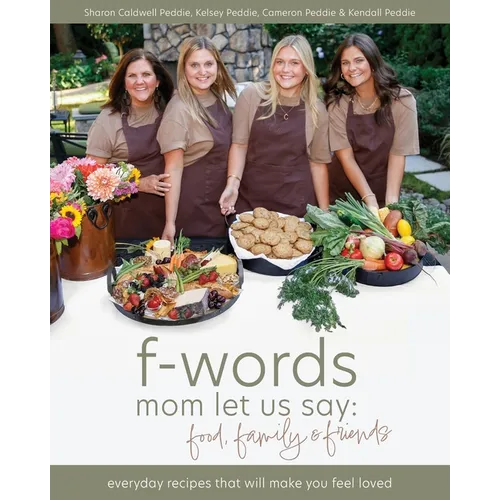 f-words mom let us say: food, family & friends: everyday recipes that will make you feel loved