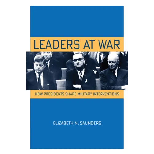 Leaders at War: How Presidents Shape Military Interventions