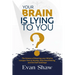 Your Brain Is Lying To You: The Science of Rewiring Your Mind to Stop Overthinking, Conquer Fear, and End Self-Sabotage