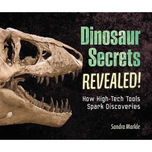 Dinosaur Secrets Revealed!: How High-Tech Tools Spark Discoveries