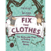 Fix Your Clothes: The Sustainable Magic of Mending, Patching, and Darning