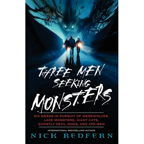 Three Men Seeking Monsters: Six Weeks in Pursuit of Werewolves, Lake Monsters, Giant Cats, Ghostly Devil Dogs, and Ape-Men