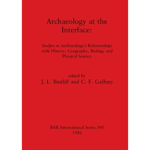 Archaeology at the Interface: Studies in Archaeology's Relationships with History, Geography, Biology and Physical Science