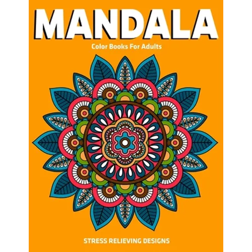 Mandala Color Books For Adults: Stress Relieving Designs: Relaxation Mandala Designs