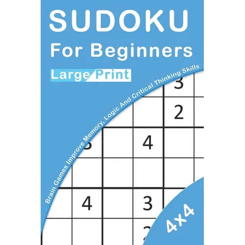 Sudoku For Beginners Large Print: 4x4 Brain Games For Kids Improve Memory, Logic And Critical Thinking Skills