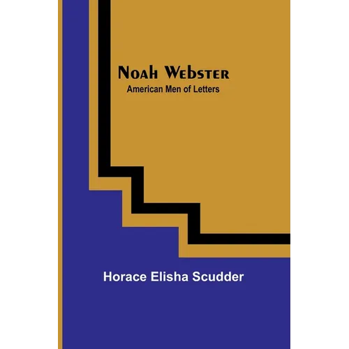 Noah Webster; American Men of Letters