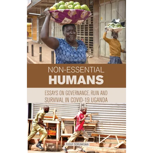 Non-essential Humans: Essays on Governance, Run and Survival in Covid-19 Uganda