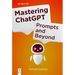 Mastering ChatGPT: Prompts and Beyond
