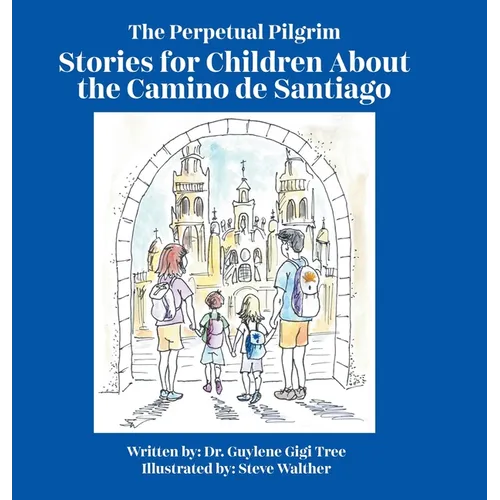 The Perpetual Pilgrim: Stories for Children About the Camino de Santiago