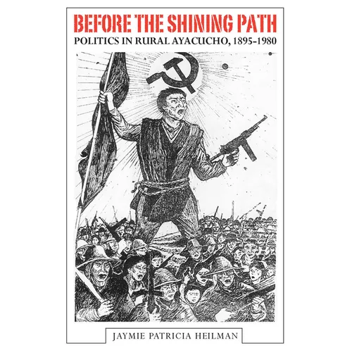 Before the Shining Path: Politics in Rural Ayacucho, 1895-1980