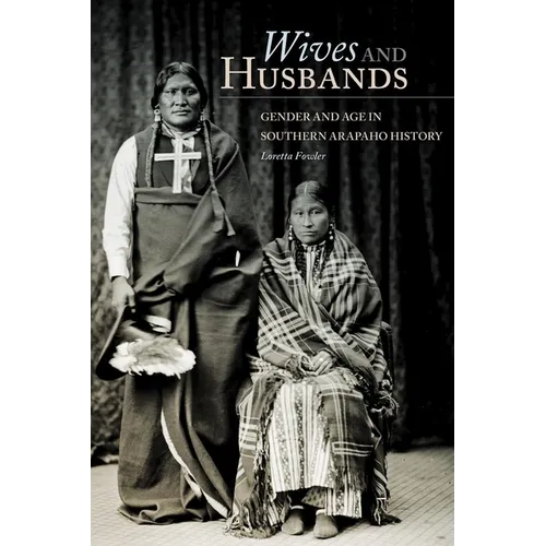 Wives and Husbands: Gender and Age in Southern Arapaho History Volume 4