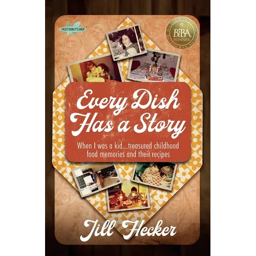 Every Dish Has a Story: When I Was a Kid... Treasured Childhood Food Memories and Their Recipes