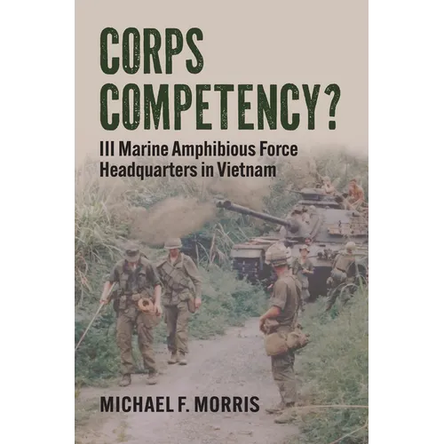 Corps Competency?: III Marine Amphibious Force Headquarters in Vietnam