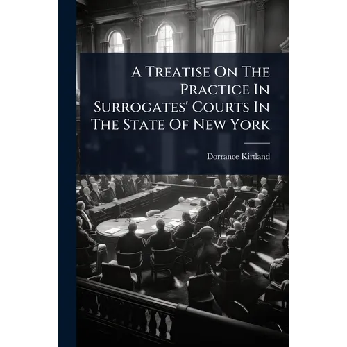 A Treatise On The Practice In Surrogates' Courts In The State Of New York
