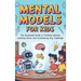 Mental Models for Kids: The Illustrated Guide to Thinking Smarter, Learning Faster, and Outsmarting Any Challenge!