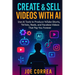 Create & Sell Videos With AI: Use AI Tools to Produce YouTube Shorts, TikToks, Reels, and Faceless Videos That Pay You Forever