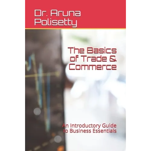 The Basics of Trade & Commerce: An Introductory Guide to Business Essentials
