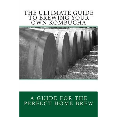 The Ultimate Guide To Brewing Your Own Kombucha