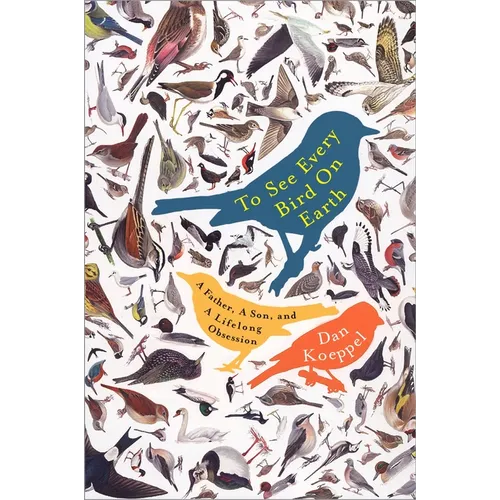 To See Every Bird on Earth: A Father, a Son, and a Lifelong Obsession