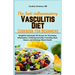 The Anti-inflammatory Vasculitis Diet Cookbook for Beginners: Delightful Homemade DIY Recipes for Eliminating Inflammation, Fortifying Immunity, Preve