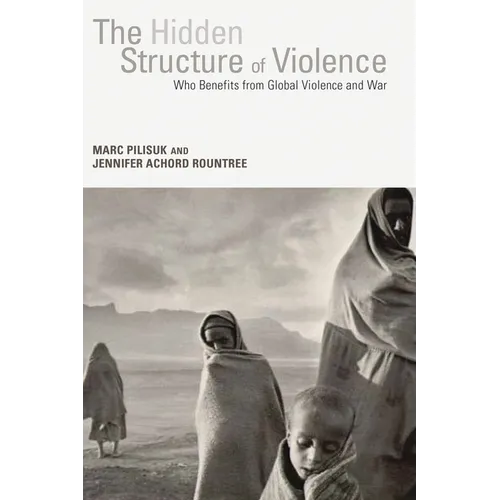 The Hidden Structure of Violence: Who Benefits from Global Violence and War