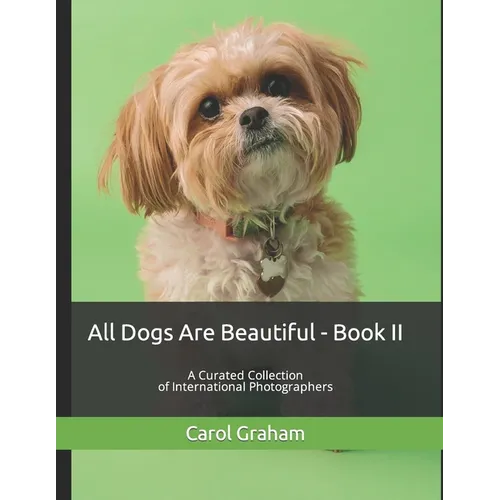 All Dogs Are Beautiful - Book II -: A Curated Collection of International Photographers