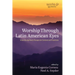 Worship Through Latin American Eyes: Interdisciplinary Essays on Contextual Practices