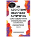 30 Addiction Recovery Activities: Eliminate Boredom and Emotional Triggers: 30 Science-Backed Activities for Anyone Committed to Lifelong Sobriety