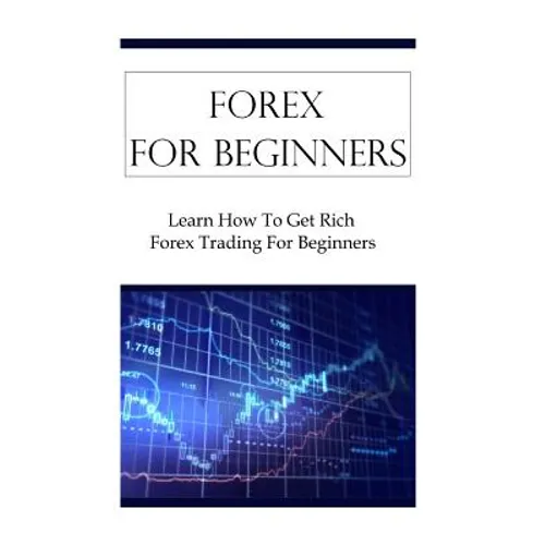 Forex For Beginners: Learn How To Get Rich Forex Trading For Beginners