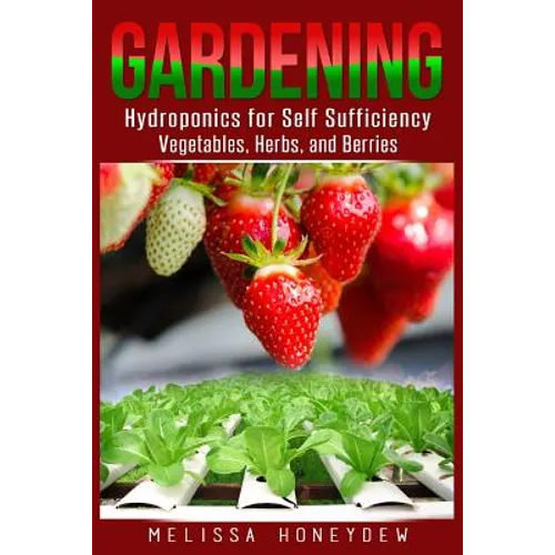 Gardening: Hydroponics for Self Sufficiency - Vegetables, Herbs, & Berries